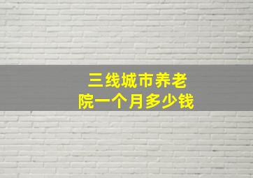 三线城市养老院一个月多少钱