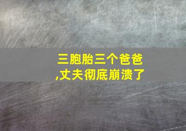 三胞胎三个爸爸,丈夫彻底崩溃了