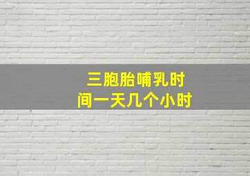 三胞胎哺乳时间一天几个小时