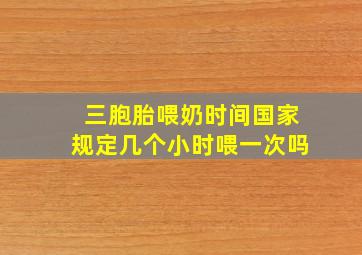 三胞胎喂奶时间国家规定几个小时喂一次吗