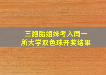 三胞胎姐妹考入同一所大学双色球开奖结果