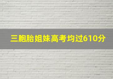 三胞胎姐妹高考均过610分