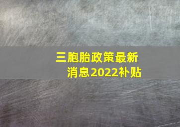 三胞胎政策最新消息2022补贴