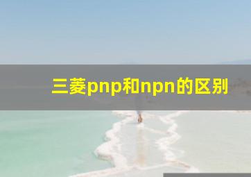 三菱pnp和npn的区别