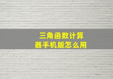 三角函数计算器手机版怎么用