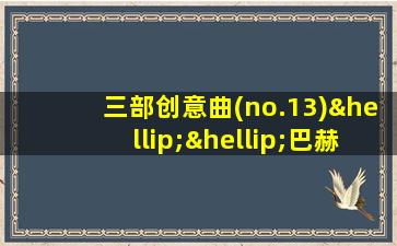 三部创意曲(no.13)……巴赫