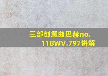 三部创意曲巴赫no.11BWV.797讲解