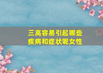 三高容易引起哪些疾病和症状呢女性