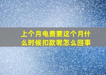 上个月电费要这个月什么时候扣款呢怎么回事