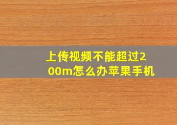 上传视频不能超过200m怎么办苹果手机