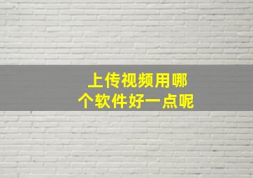 上传视频用哪个软件好一点呢