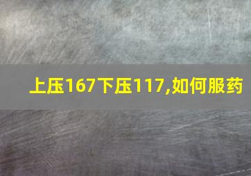 上压167下压117,如何服药