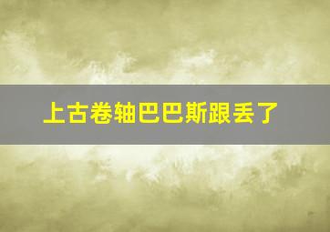 上古卷轴巴巴斯跟丢了