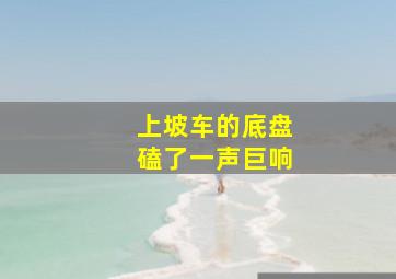 上坡车的底盘磕了一声巨响