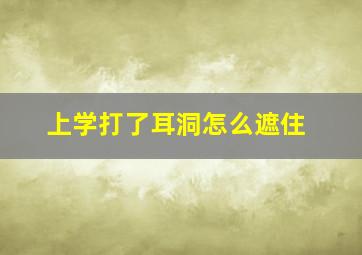 上学打了耳洞怎么遮住