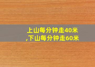 上山每分钟走40米,下山每分钟走60米