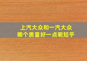 上汽大众和一汽大众哪个质量好一点呢知乎