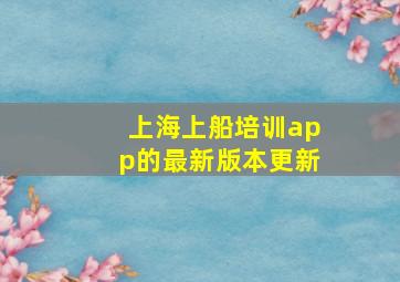 上海上船培训app的最新版本更新