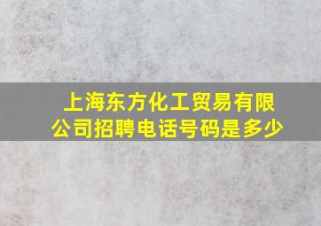 上海东方化工贸易有限公司招聘电话号码是多少