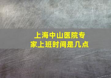 上海中山医院专家上班时间是几点