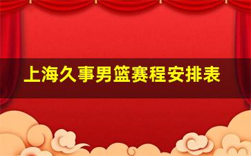 上海久事男篮赛程安排表