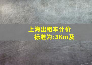 上海出租车计价标准为:3Km及