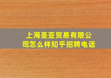 上海圣亚贸易有限公司怎么样知乎招聘电话