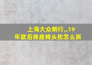 上海大众朗行,,19年款后排座椅头枕怎么拆