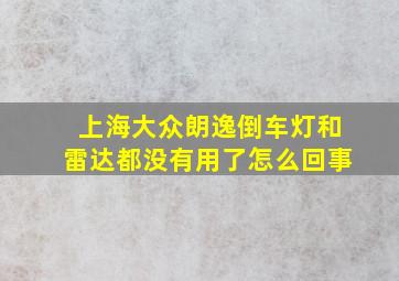 上海大众朗逸倒车灯和雷达都没有用了怎么回事