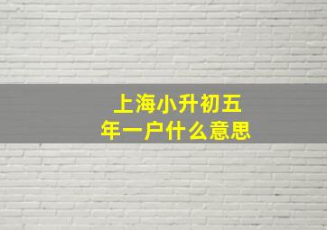 上海小升初五年一户什么意思