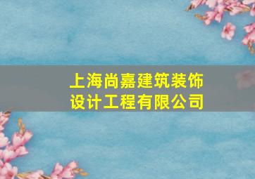 上海尚嘉建筑装饰设计工程有限公司