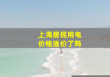 上海居民用电价格涨价了吗