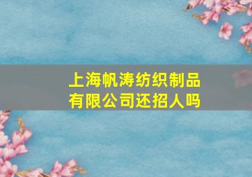 上海帆涛纺织制品有限公司还招人吗