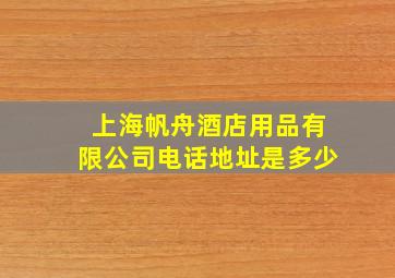 上海帆舟酒店用品有限公司电话地址是多少