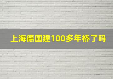 上海德国建100多年桥了吗