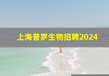 上海普罗生物招聘2024