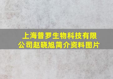 上海普罗生物科技有限公司赵晓旭简介资料图片