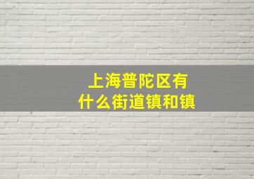 上海普陀区有什么街道镇和镇