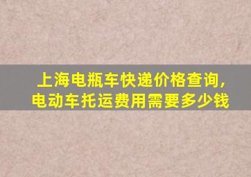 上海电瓶车快递价格查询,电动车托运费用需要多少钱