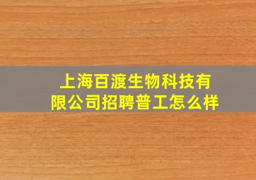 上海百渡生物科技有限公司招聘普工怎么样