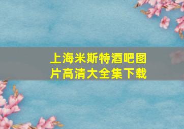 上海米斯特酒吧图片高清大全集下载