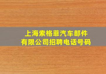 上海索格菲汽车部件有限公司招聘电话号码