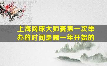 上海网球大师赛第一次举办的时间是哪一年开始的