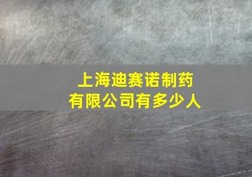 上海迪赛诺制药有限公司有多少人