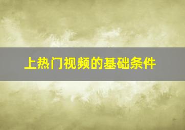 上热门视频的基础条件