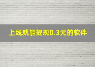 上线就能提现0.3元的软件