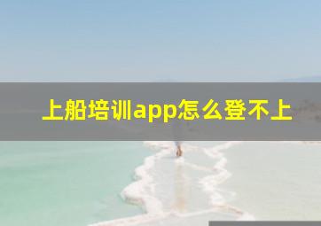 上船培训app怎么登不上