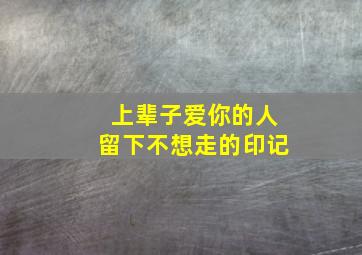 上辈子爱你的人留下不想走的印记