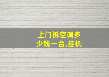 上门拆空调多少钱一台,挂机