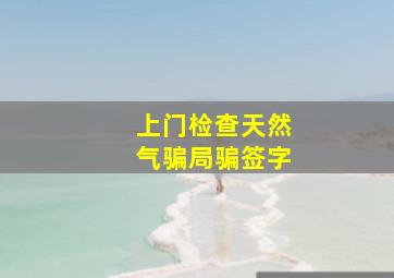 上门检查天然气骗局骗签字